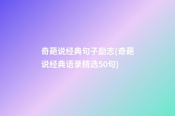 奇葩说经典句子励志(奇葩说经典语录精选50句)