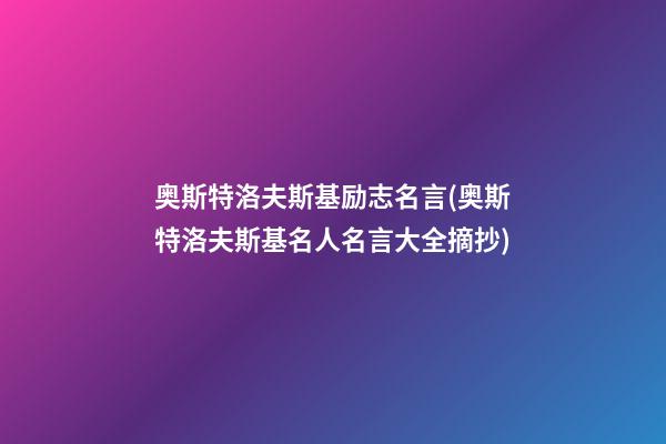 奥斯特洛夫斯基励志名言(奥斯特洛夫斯基名人名言大全摘抄)