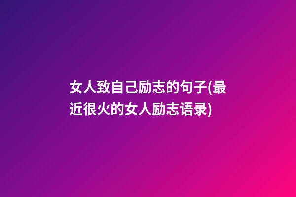 女人致自己励志的句子(最近很火的女人励志语录)