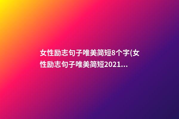 女性励志句子唯美简短8个字(女性励志句子唯美简短2021)