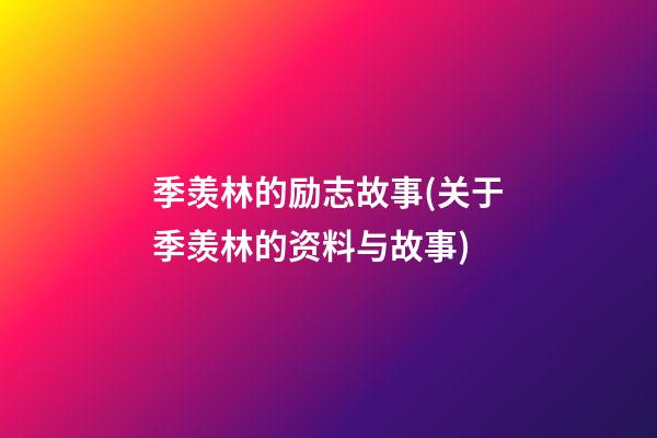 季羡林的励志故事(关于季羡林的资料与故事)