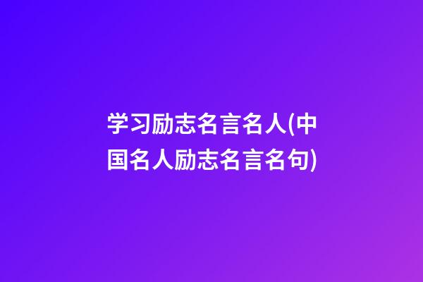 学习励志名言名人(中国名人励志名言名句)