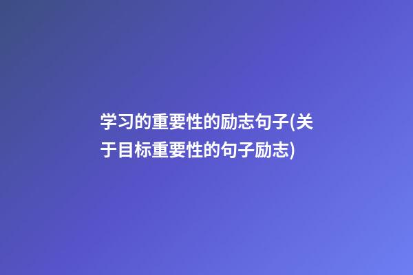 学习的重要性的励志句子(关于目标重要性的句子励志)