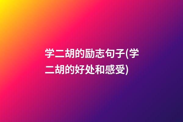 学二胡的励志句子(学二胡的好处和感受)