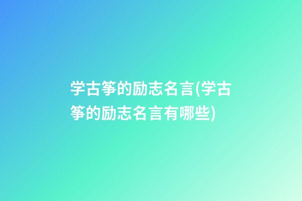 学古筝的励志名言(学古筝的励志名言有哪些)