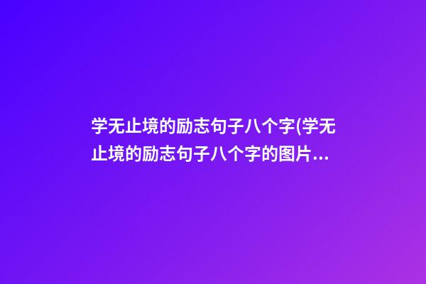 学无止境的励志句子八个字(学无止境的励志句子八个字的图片)