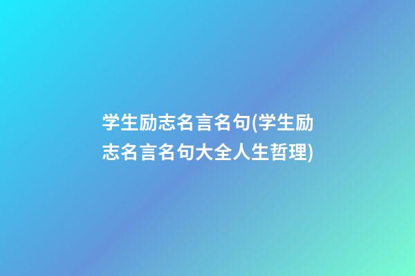 学生励志名言名句(学生励志名言名句大全人生哲理)