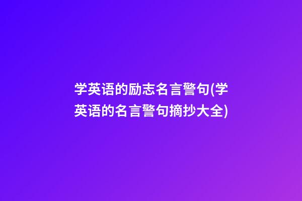 学英语的励志名言警句(学英语的名言警句摘抄大全)