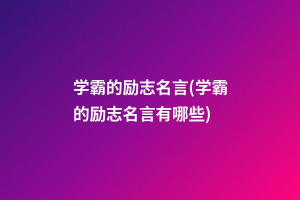 学霸的励志名言(学霸的励志名言有哪些)