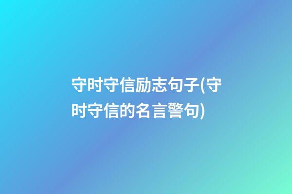 守时守信励志句子(守时守信的名言警句)