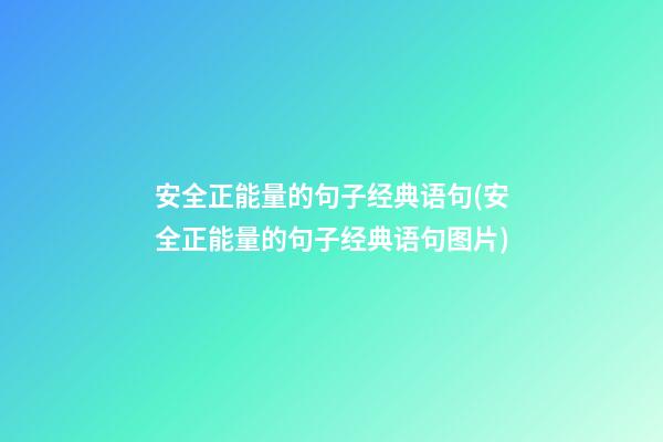 安全正能量的句子经典语句(安全正能量的句子经典语句图片)