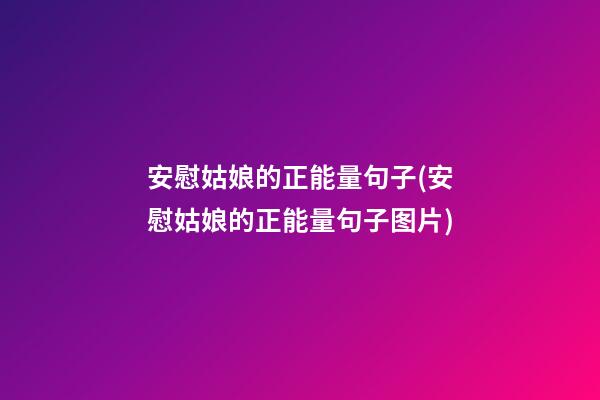 安慰姑娘的正能量句子(安慰姑娘的正能量句子图片)