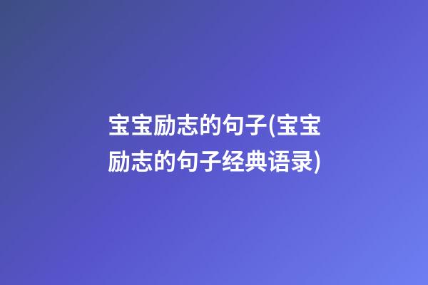 宝宝励志的句子(宝宝励志的句子经典语录)