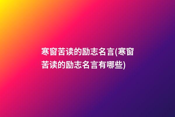 寒窗苦读的励志名言(寒窗苦读的励志名言有哪些)