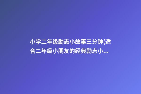 小学二年级励志小故事三分钟(适合二年级小朋友的经典励志小故事)