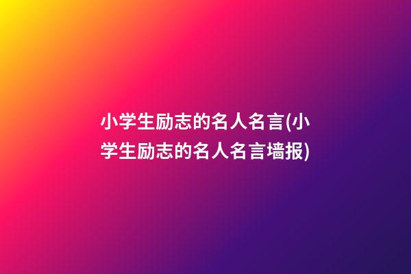 小学生励志的名人名言(小学生励志的名人名言墙报)