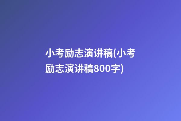 小考励志演讲稿(小考励志演讲稿800字)