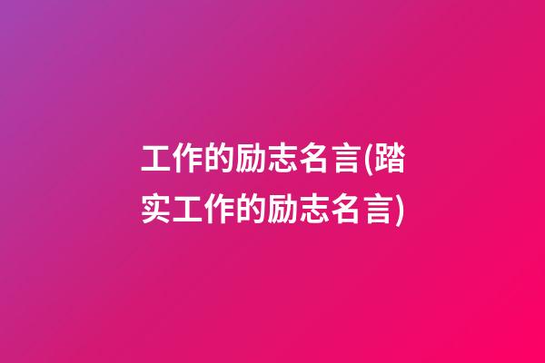 工作的励志名言(踏实工作的励志名言)