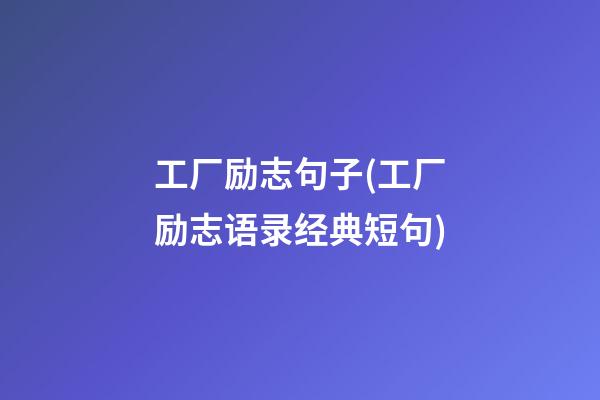 工厂励志句子(工厂励志语录经典短句)