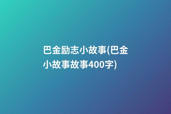 巴金励志小故事(巴金小故事故事400字)