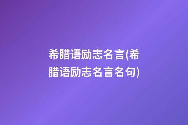 希腊语励志名言(希腊语励志名言名句)