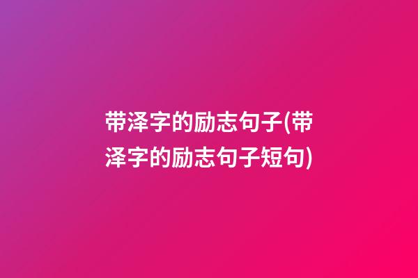 带泽字的励志句子(带泽字的励志句子短句)