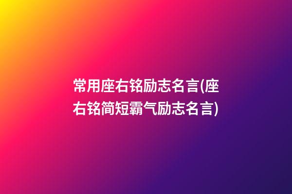 常用座右铭励志名言(座右铭简短霸气励志名言)