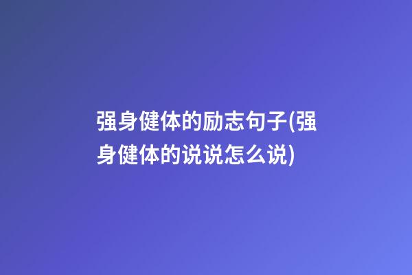 强身健体的励志句子(强身健体的说说怎么说)