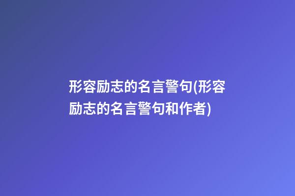 形容励志的名言警句(形容励志的名言警句和作者)