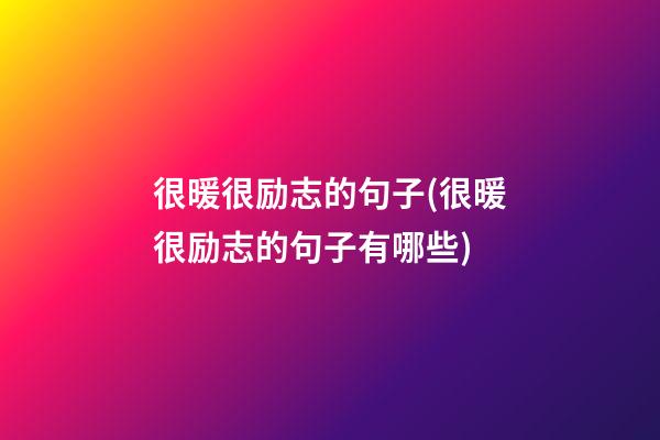 很暖很励志的句子(很暖很励志的句子有哪些)