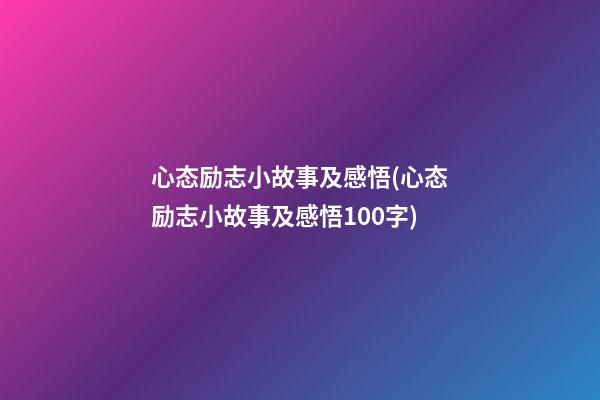 心态励志小故事及感悟(心态励志小故事及感悟100字)