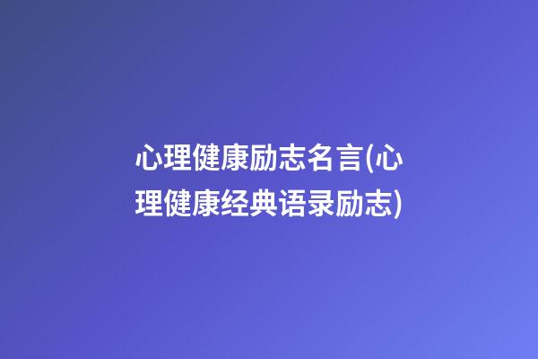 心理健康励志名言(心理健康经典语录励志)