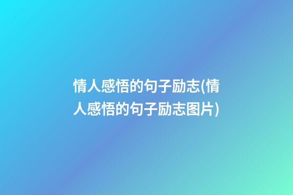 情人感悟的句子励志(情人感悟的句子励志图片)