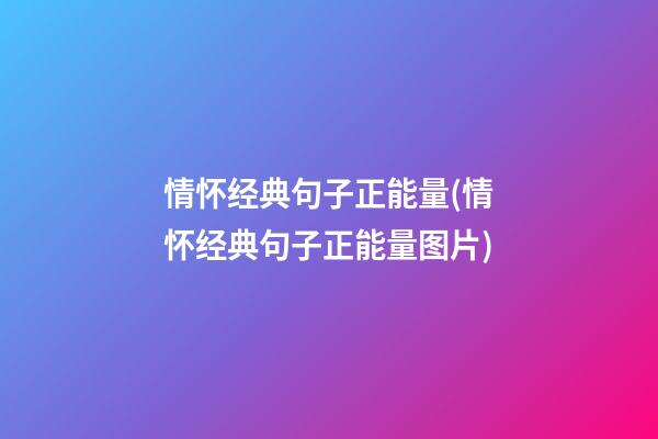 情怀经典句子正能量(情怀经典句子正能量图片)