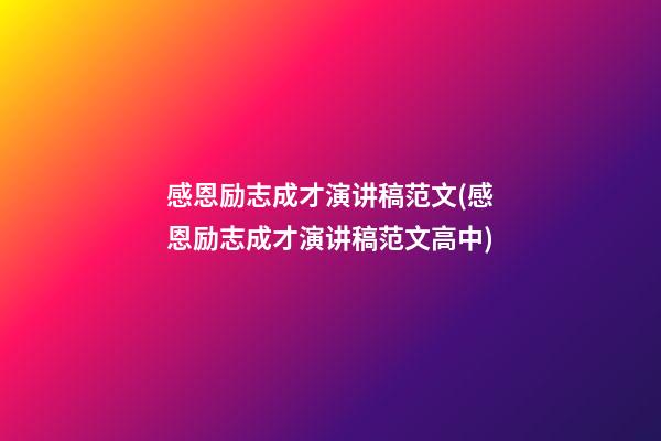 感恩励志成才演讲稿范文(感恩励志成才演讲稿范文高中)