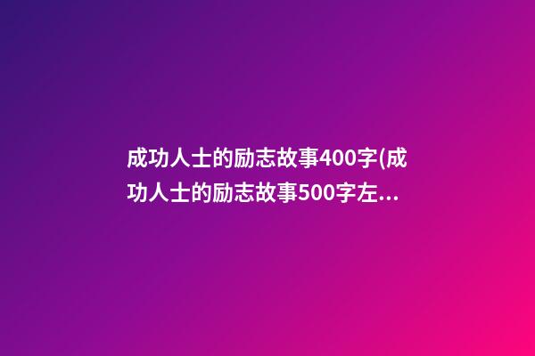 成功人士的励志故事400字(成功人士的励志故事500字左右)