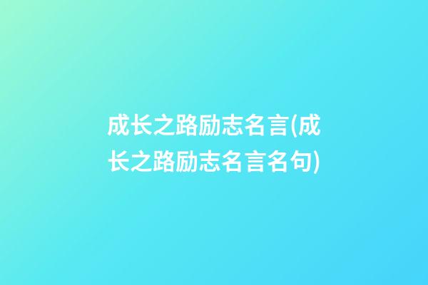 成长之路励志名言(成长之路励志名言名句)