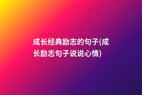 成长经典励志的句子(成长励志句子说说心情)