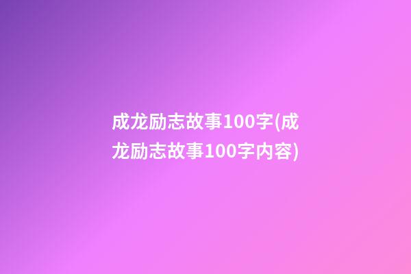 成龙励志故事100字(成龙励志故事100字内容)