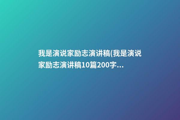 我是演说家励志演讲稿(我是演说家励志演讲稿10篇200字)