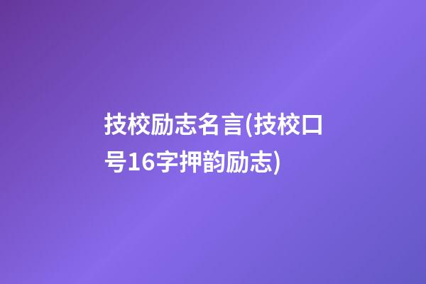 技校励志名言(技校口号16字押韵励志)