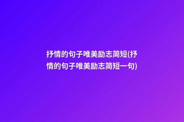 抒情的句子唯美励志简短(抒情的句子唯美励志简短一句)