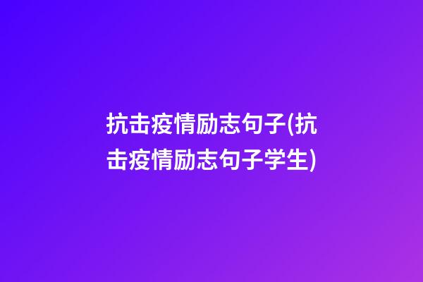 抗击疫情励志句子(抗击疫情励志句子学生)