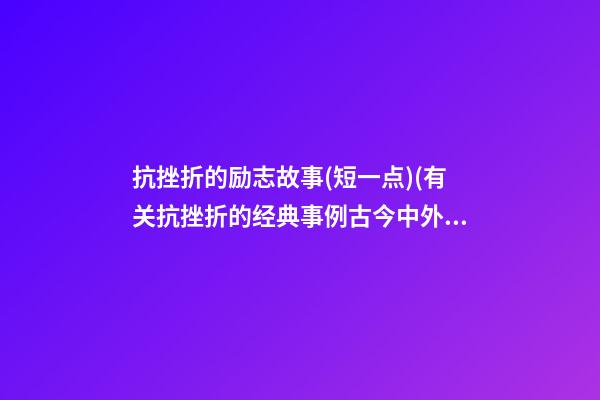 抗挫折的励志故事(短一点)(有关抗挫折的经典事例古今中外)