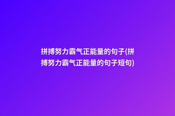 拼搏努力霸气正能量的句子(拼搏努力霸气正能量的句子短句)