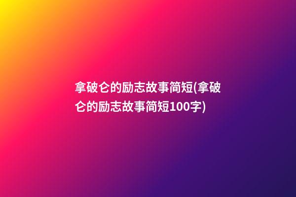 拿破仑的励志故事简短(拿破仑的励志故事简短100字)