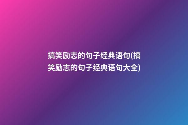 搞笑励志的句子经典语句(搞笑励志的句子经典语句大全)