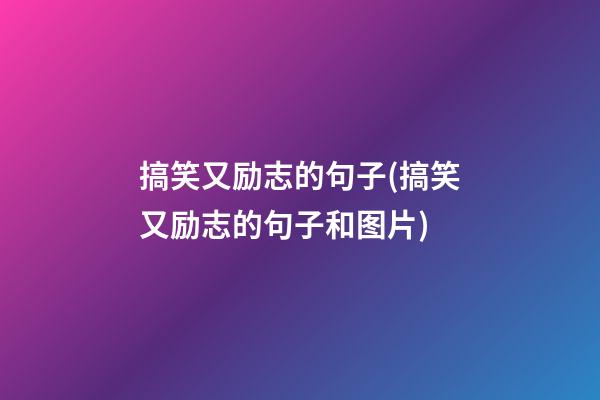 搞笑又励志的句子(搞笑又励志的句子和图片)