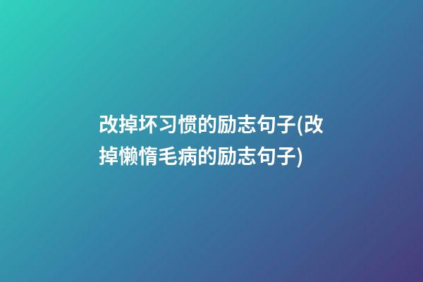 改掉坏习惯的励志句子(改掉懒惰毛病的励志句子)