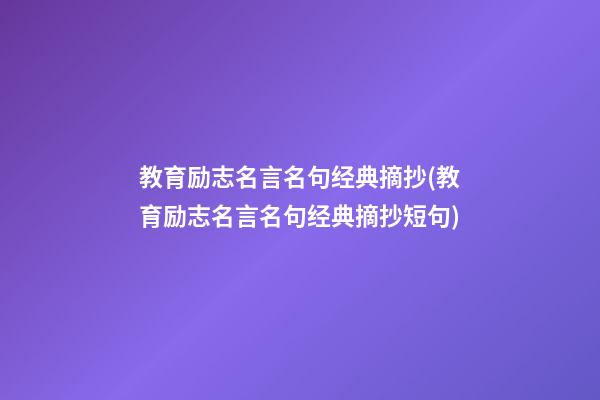 教育励志名言名句经典摘抄(教育励志名言名句经典摘抄短句)